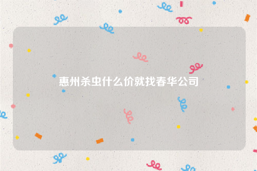 惠州杀虫什么价就找春华公司