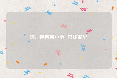 深圳除四害中心--只找春华
