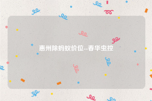 惠州除蚂蚁价位--春华虫控