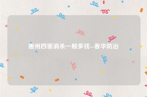 惠州四害消杀一般多钱--春华防治