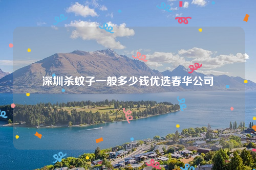 深圳杀蚊子一般多少钱优选春华公司