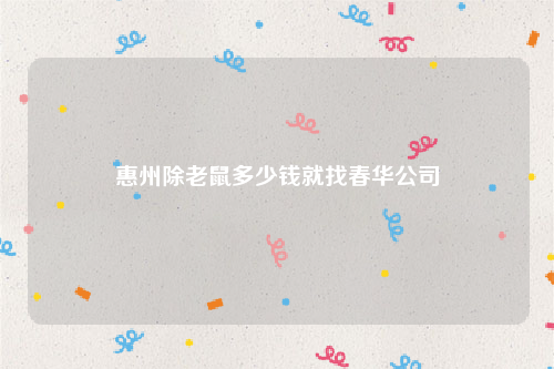 惠州除老鼠多少钱就找春华公司