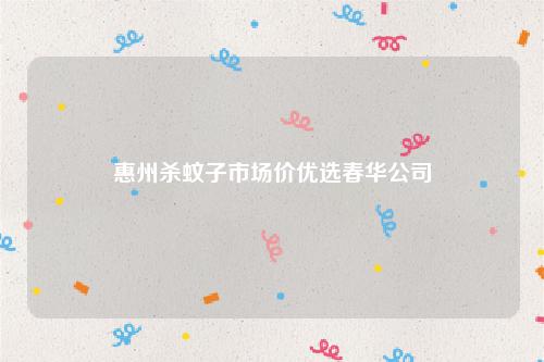 惠州杀蚊子市场价优选春华公司
