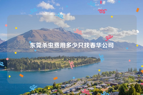 东莞杀虫费用多少只找春华公司