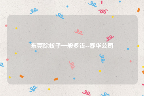 东莞除蚊子一般多钱--春华公司